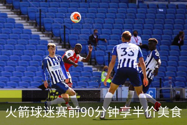 火箭球迷赛前90分钟享半价美食 旨在提升观众到场率